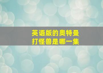 英语版的奥特曼打怪兽是哪一集