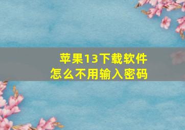 苹果13下载软件怎么不用输入密码