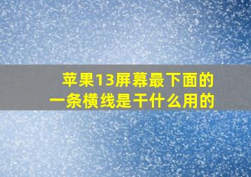 苹果13屏幕最下面的一条横线是干什么用的