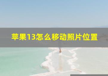 苹果13怎么移动照片位置