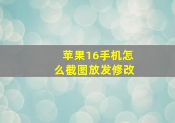 苹果16手机怎么截图放发修改