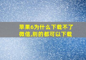 苹果6为什么下载不了微信,别的都可以下载