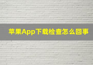 苹果App下载检查怎么回事