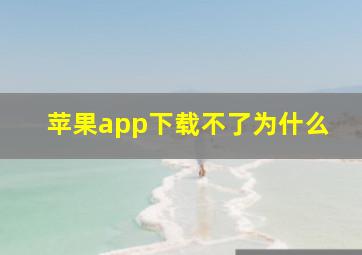 苹果app下载不了为什么