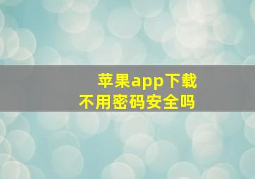 苹果app下载不用密码安全吗