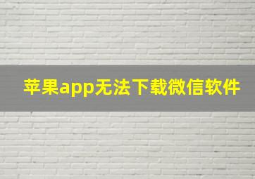 苹果app无法下载微信软件