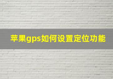 苹果gps如何设置定位功能