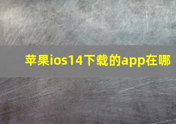 苹果ios14下载的app在哪