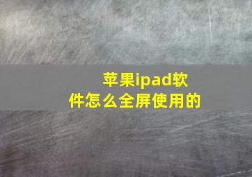 苹果ipad软件怎么全屏使用的