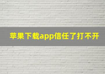 苹果下载app信任了打不开