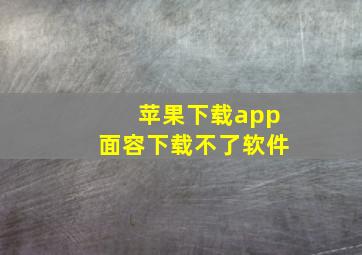 苹果下载app面容下载不了软件