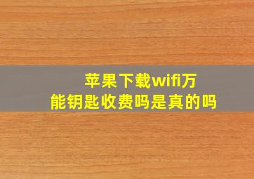 苹果下载wifi万能钥匙收费吗是真的吗