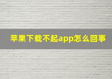 苹果下载不起app怎么回事