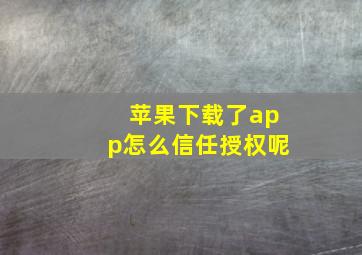 苹果下载了app怎么信任授权呢