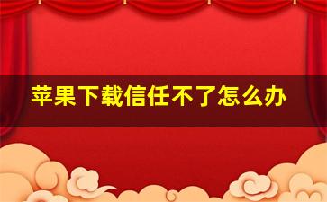 苹果下载信任不了怎么办