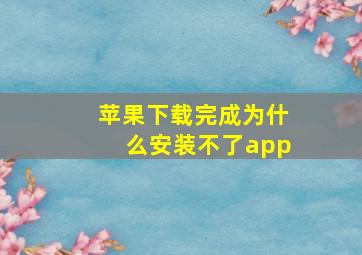 苹果下载完成为什么安装不了app