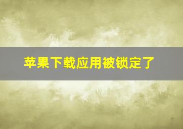 苹果下载应用被锁定了