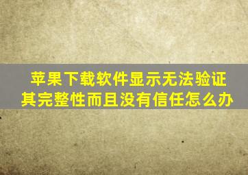 苹果下载软件显示无法验证其完整性而且没有信任怎么办