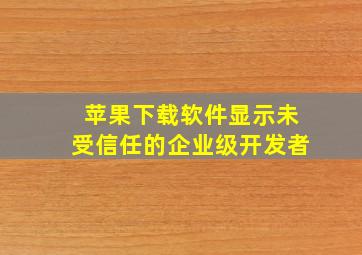 苹果下载软件显示未受信任的企业级开发者