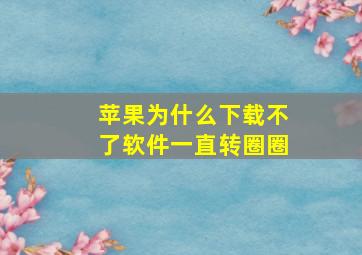 苹果为什么下载不了软件一直转圈圈