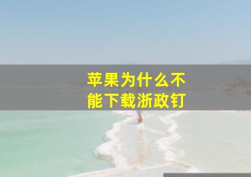 苹果为什么不能下载浙政钉