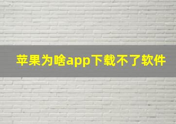 苹果为啥app下载不了软件