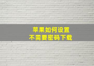 苹果如何设置不需要密码下载