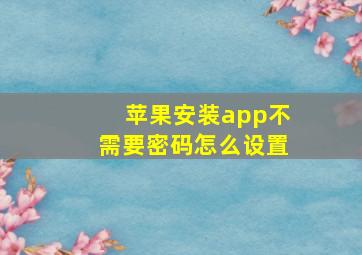 苹果安装app不需要密码怎么设置