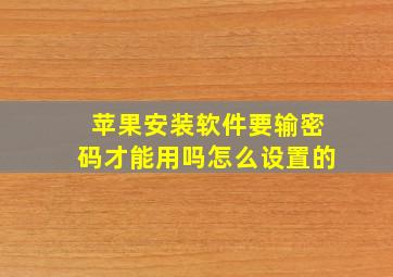 苹果安装软件要输密码才能用吗怎么设置的