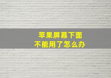 苹果屏幕下面不能用了怎么办