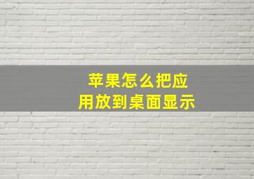 苹果怎么把应用放到桌面显示