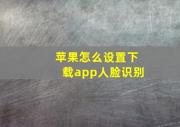 苹果怎么设置下载app人脸识别