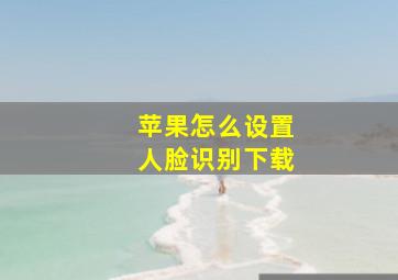 苹果怎么设置人脸识别下载