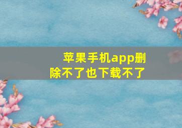 苹果手机app删除不了也下载不了