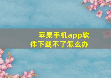 苹果手机app软件下载不了怎么办