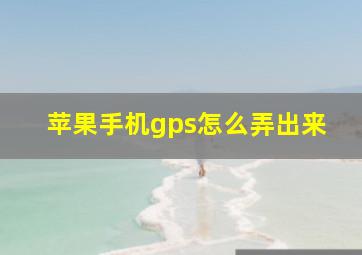 苹果手机gps怎么弄出来