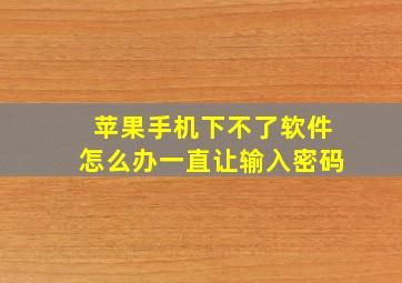 苹果手机下不了软件怎么办一直让输入密码