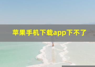 苹果手机下载app下不了