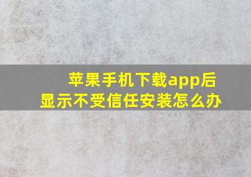 苹果手机下载app后显示不受信任安装怎么办