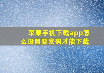 苹果手机下载app怎么设置要密码才能下载