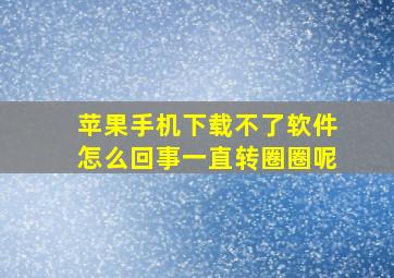 苹果手机下载不了软件怎么回事一直转圈圈呢