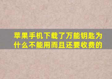 苹果手机下载了万能钥匙为什么不能用而且还要收费的