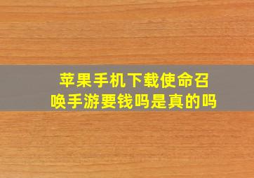 苹果手机下载使命召唤手游要钱吗是真的吗