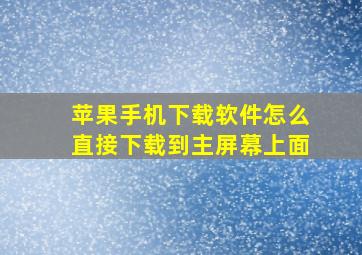 苹果手机下载软件怎么直接下载到主屏幕上面