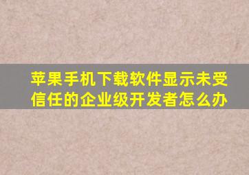 苹果手机下载软件显示未受信任的企业级开发者怎么办