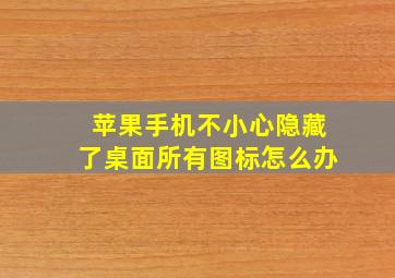 苹果手机不小心隐藏了桌面所有图标怎么办