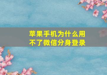 苹果手机为什么用不了微信分身登录