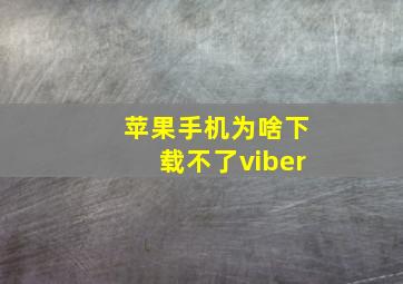 苹果手机为啥下载不了viber