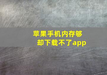 苹果手机内存够却下载不了app