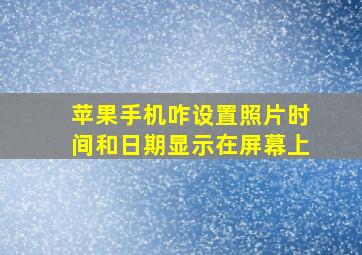 苹果手机咋设置照片时间和日期显示在屏幕上